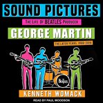 Sound pictures : the life of Beatles producer George Martin, the later years, 1966-2016 cover image