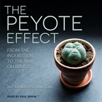 The peyote effect : from the Inquisition to the War on Drugs cover image