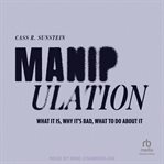 Manipulation : What It Is, Why It's Bad, What To Do About It cover image