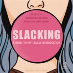 Slacking : A Guide to Ivy League Miseducation cover image