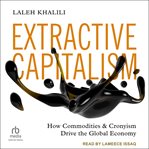 Extractive Capitalism : How Commodities And Cronyism Drive The Global Economy cover image