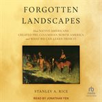 Forgotten Landscapes : How Native Americans Created Pre-columbian North America And What We Can Learn From It cover image