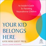 Your Kid Belongs Here : An Insider's Guide To Parenting Neurodiverse Children cover image
