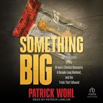 Something Big : The True Story Of The Brown's Chicken Massacre, A Decade-long Manhunt, And The Trials That Followed cover image