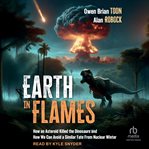 Earth in Flames : How An Asteroid Killed The Dinosaurs And How We Can Avoid A Similar Fate From Nuclear Winter cover image