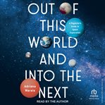 Out of This World and Into the Next : A Physicist's Guide to Space Exploration cover image
