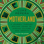 Motherland : A Journey Through 500,000 Years of African Culture and Identity cover image