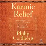 Karmic Relief : Harnessing The Laws Of Cause-and-effect For A Joyful, Meaningful Life cover image