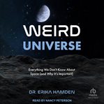 Weird Universe : Everything We Don't Know About Space (and Why It's Important) cover image