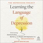 Learning the Language of Depression : Overcoming Communication Barriers So People With Depression Are Safe and Understood cover image