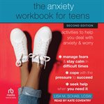 The Anxiety Workbook for Teens : Activities To Help You Deal With Anxiety And Worry cover image