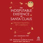 The Indisputable Existence of Santa Claus : The Mathematics Of Christmas cover image