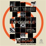 The Impossible Bomb : The Hidden History of British Scientists and the Race to Create an Atomic Weapon cover image