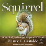 Squirrel : How A Backyard Forager Shapes Our World cover image
