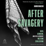 After Savagery : Gaza, Genocide, And The Illusion Of Western Civilization cover image