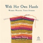 With Her Own Hands : Women Weaving Their Stories cover image