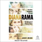 Dianarama : Deception, Entrapment, Cover-up--the Betrayal Of Princess Diana cover image