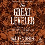 The Great Leveler : Violence and the History of Inequality From the Stone Age to the Twenty-First Century cover image