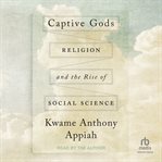 Captive Gods : Religion And The Rise Of Social Science cover image