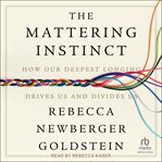 The Mattering Instinct : How Our Deepest Longing Drives Us And Divides Us cover image