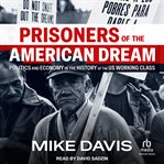 Prisoners of the American Dream : Politics And Economy In The History Of The Us Working Class cover image