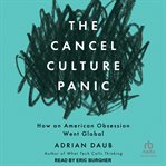 The Cancel Culture Panic : How an American Obsession Went Global cover image
