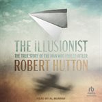 The Illusionist : The True Story of the Man Who Fooled Hitler cover image