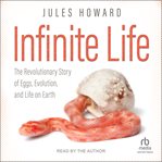 Infinite Life : The Revolutionary Story of Eggs, Evolution, and Life on Earth cover image