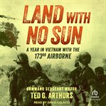 Land With No Sun : A Year in Vietnam with the 173rd Airborne cover image