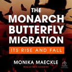 The Monarch Butterfly Migration : Its Rise and Fall cover image