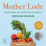 Mother Lode : Confessions of a Reluctant Caregiver cover image