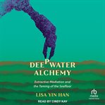 Deepwater Alchemy : Extractive Mediation and the Taming of the Seafloor cover image