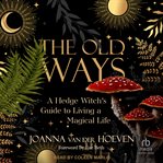 The Old Ways : A Hedge Witch's Guide to Living a Magical Life cover image