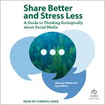 Share Better and Stress Less : A Guide To Thinking Ecologically About Social Media cover image