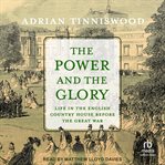 The Power and the Glory : Life in the English Country House Before the Great War cover image
