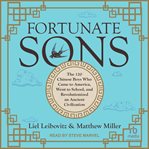 Fortunate Sons : The 120 Chinese Boys Who Came to America, Went to School, and Revolutionized an Ancient Civilization cover image