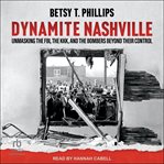 Dynamite Nashville : Unmasking the Fbi, the Kkk, and the Bombers Beyond Their Control cover image