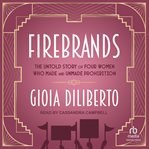 Firebrands : The Untold Story of Four Women Who Made and Unmade Prohibition cover image