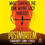 Postmortem : What Survives the John Wayne Gacy Murders cover image