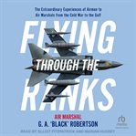 Flying Through the Ranks : The Extraordinary Experiences of Airmen to Air Marshals From the Cold War to the Gulf cover image