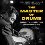 The Master of Drums : Gene Krupa and the Music He Gave the World cover image