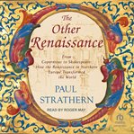 The Other Renaissance : From Copernicus to Shakespeare: How the Renaissance in Northern Europe Transformed the World cover image