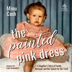 The Painted Pink Dress : A Daughter's Story of Family, Betrayal, and Her Search for the Truth cover image