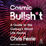Cosmic Bullsh*t : A Guide to the Galaxy's Worst Life Hacks cover image