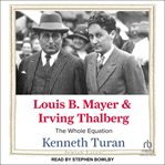 Louis B. Mayer and Irving Thalberg : The Whole Equation cover image