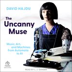 The Uncanny Muse : Music, Art, and Machines From Automata to Ai cover image