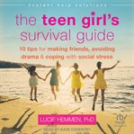 The Teen Girl's Survival Guide : Ten Tips for Making Friends, Avoiding Drama, and Coping With Social Stress cover image