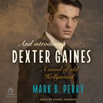 And Introducing Dexter Gaines : A Novel of Old Hollywood cover image