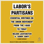 Labor's Partisans : Essential Writings on the Union Movement From the 1950s to Today cover image