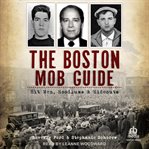 The Boston Mob Guide : Hit Men, Hoodlums & Hideouts cover image